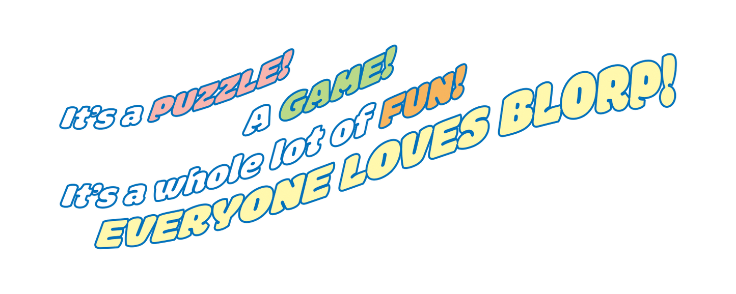 Blorp! A Puzzle, A Game, A Whole Lotta Fun!